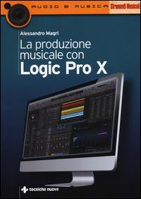 La produzione musicale con Logic Pro X - Alessandro Magri - copertina