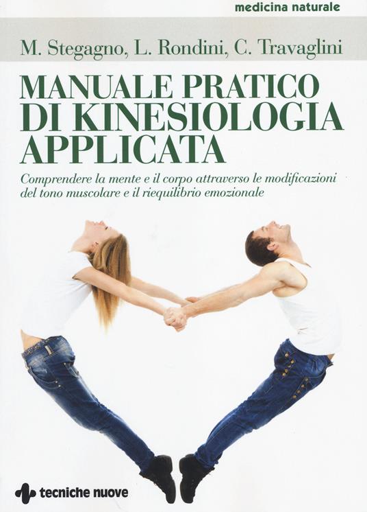 Manuale pratico di kinesiologia applicata. Comprendere la mente e il corpo attraverso le modificazioni del tono muscolare e il riequilibrio emozionale - Mauro Stegagno,Lamberto Rondini,Carmela Travaglini - copertina