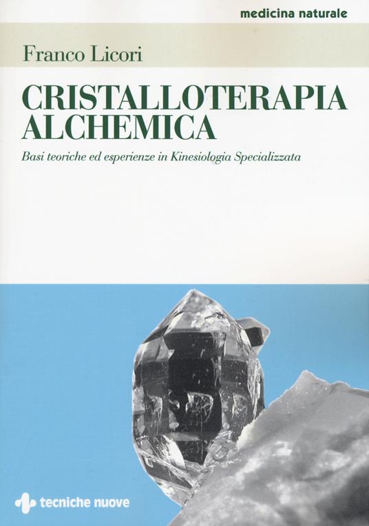 Cristalloterapia alchemica. Basi teoriche ed esperienze in kinesiologia specializzata - Franco Licori - copertina