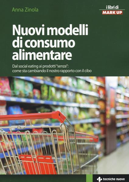 Nuovi modelli di consumo alimentare. Dal social eating ai prodotti «senza»: come sta cambiando il nostro rapporto con il cibo - Anna Zinola - copertina