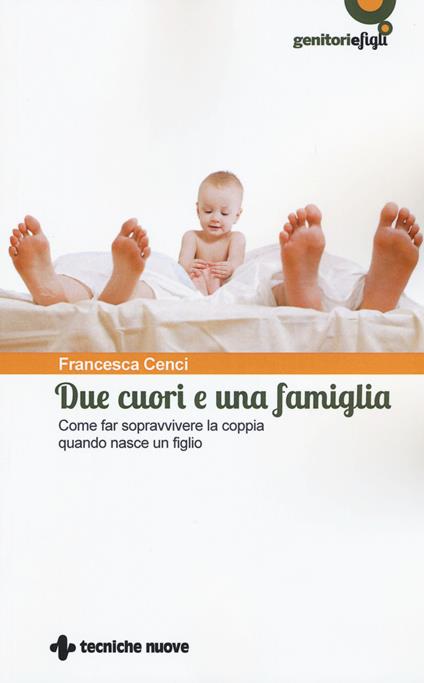 Due cuori e una famiglia. Come far sopravvivere la coppia quando nasce un figlio - Francesca Cenci - copertina