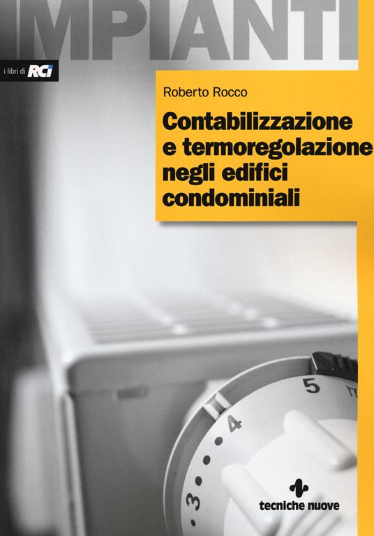 Contabilizzazione e termoregolazione negli edifici condominiali. Ediz. illustrata - Roberto Rocco - copertina