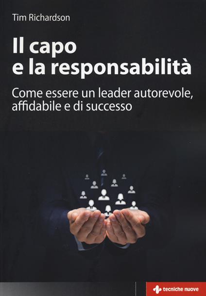 Il capo e la responsabilità. Come essere un leader autorevole, affidabile e di successo - Tim Richardson - copertina