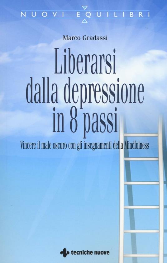 Liberarsi dalla depressione in 8 passi. Vincere il male oscuro con gli insegnamenti della mindfulness - Marco Gradassi - copertina