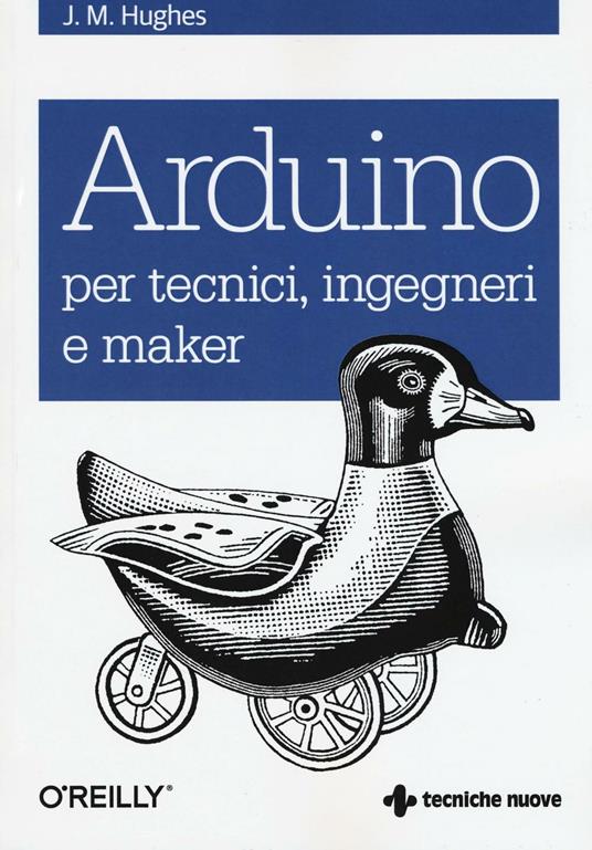Arduino per tecnici, ingegneri e maker - John M. Hughes - copertina