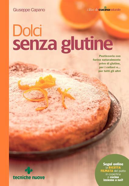 Dolci senza glutine. Pasticceria con farine naturalmente prive di glutine, per i celiaci e... per tutti gli altri - Giuseppe Capano - ebook