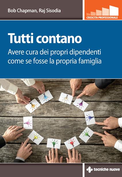 Tutti contano. Avere cura dei propri dipendenti come se fosse la propria famiglia - Bob Chapman,Raj Sisodia,E. Lavagno - ebook