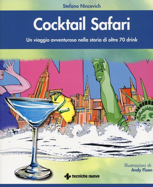 Cocktail safari. Un viaggio avventuroso nella storia di 70 drink - Stefano Nincevich - copertina