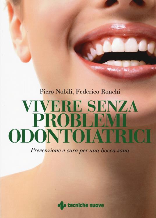 Vivere senza problemi odontoiatrici. Prevenzione e cura per una bocca sana - Piero Nobili,Federico Ronchi - copertina
