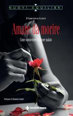 Amare da morire. Come sopravvivere all'amore malato