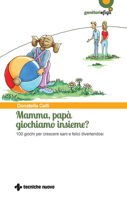 Mamma, papà giochiamo insieme? 100 giochi per crescere sani e felici divertendosi - Donatella Celli - ebook