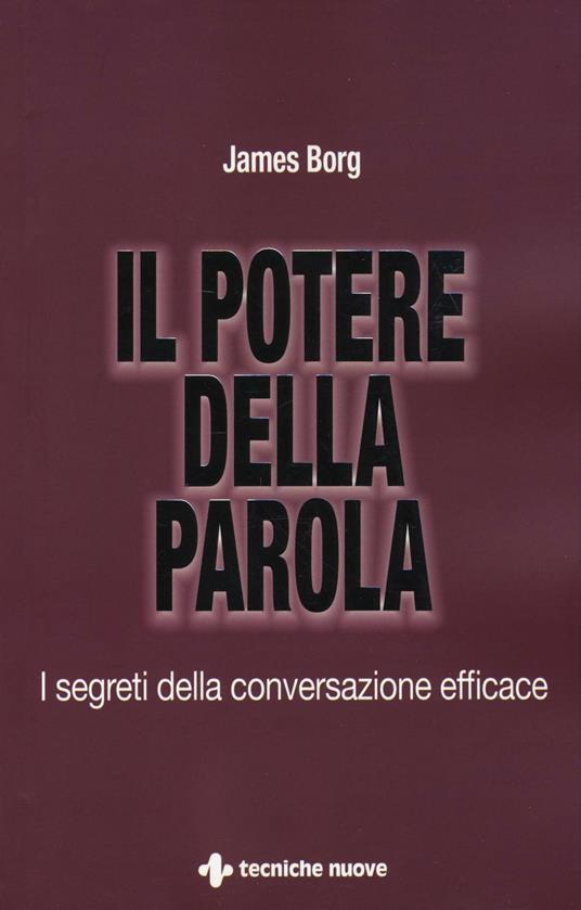 Il potere della parola. I segreti della conversazione efficace - James Borg - copertina