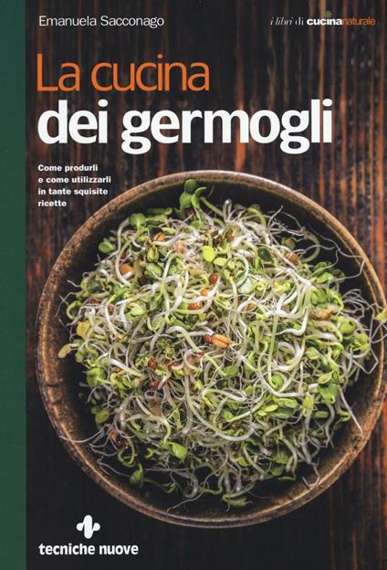 La cucina dei germogli. Come produrli e come utilizzarli in tante squisite ricette - Emanuela Sacconago - copertina