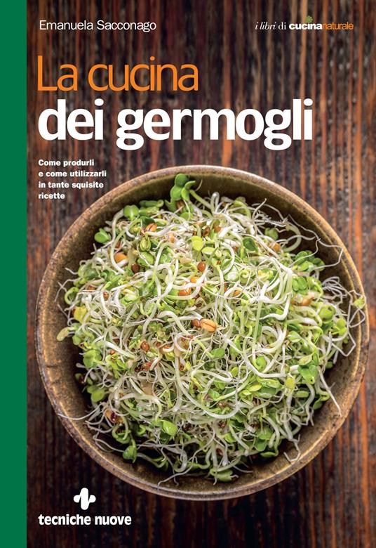 La cucina dei germogli. Come produrli e come utilizzarli in tante squisite ricette - Emanuela Sacconago - ebook