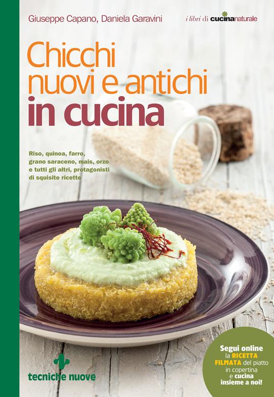 Chicchi nuovi e antichi in cucina. Riso, quinoa, farro, grano saraceno, mais, orzo e tutti gli altri protagonisti di squisite ricette - Giuseppe Capano,Daniela Garavini - ebook