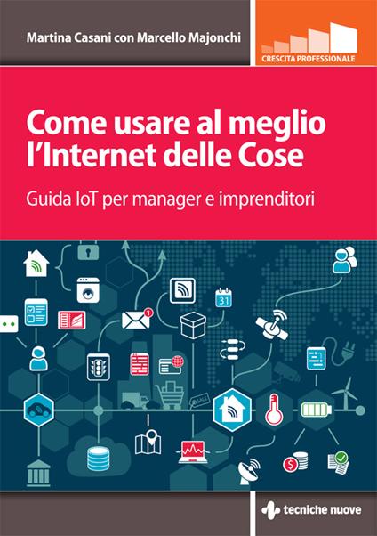 Come usare al meglio l'Internet delle cose. Guida IoT per manager e imprenditori - Martina Casani,Marcello Majonchi - ebook