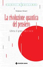 La rivoluzione quantica del pensiero. Liberate il genio che è in te