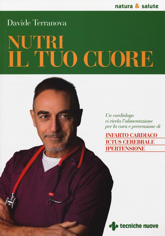 Nutri il tuo cuore. Un cardiologo ci rivela l'alimentazione per la cura e la prevenzione di infarto cardiaco, ictus cerebrale e ipertensione - Davide Terranova - copertina