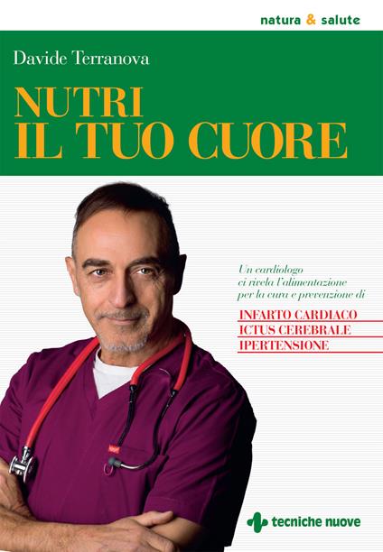 Nutri il tuo cuore. Un cardiologo ci rivela l'alimentazione per la cura e la prevenzione di infarto cardiaco, ictus cerebrale e ipertensione - Davide Terranova - ebook