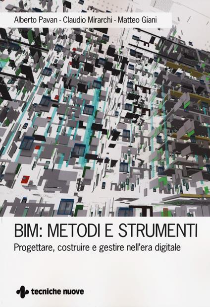 BIM: metodi e strumenti. Progettare, costruire e gestire nell'era digitale - Alberto Pavan,Claudio Mirarchi,Matteo Giani - copertina