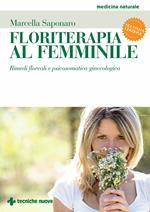 Floriterapia al femminile. Rimedi floreali e psicosomatica ginecologica