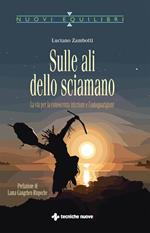 Sulle ali dello sciamano. La via per la conoscenza interiore e l'autoguarigione