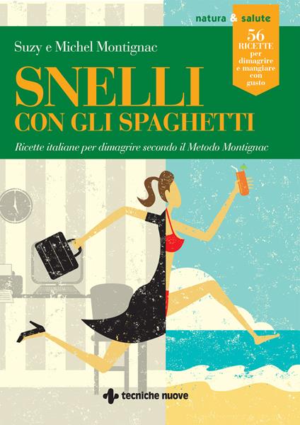 Snelli con gli spaghetti. Ricette italiane per dimagrire secondo il Metodo Montignac - Michel Montignac,Suzy Montignac,Cristina Pradella - ebook