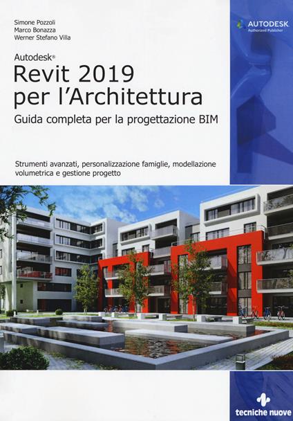 Autodesk Revit Architecture 2019. Guida completa per la progettazione BIM. Strumenti avanzati, personalizzazione famiglie, modellazione volumetrica e gestione progetto - Simone Pozzoli,Marco Bonazza,Stefano Werner Villa - copertina