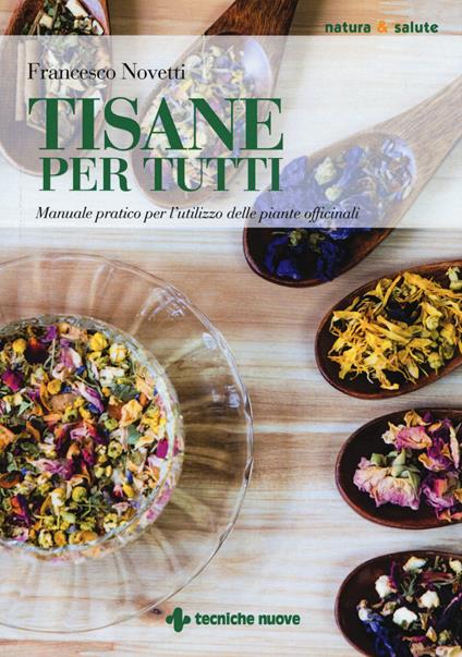 Tisane per tutti. Manuale pratico per l'utilizzo delle piante officinali - Francesco Novetti - copertina