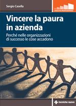 Vincere la paura in azienda. Perché nelle organizzazioni di successo le cose accadono