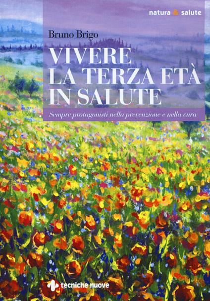 Vivere la terza età in salute. Sempre protagonisti nella prevenzione e nella cura - Bruno Brigo - copertina