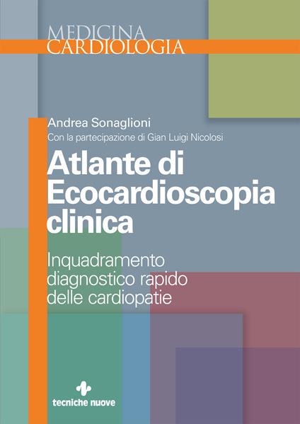 Atlante di ecocardioscopia clinica. Inquadramento diagnostico rapido delle cardiopatie - Andrea Sonaglioni,Gian Luigi Nicolosi - copertina
