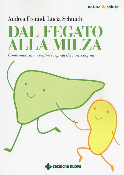 Dal fegato alla milza. Come imparare a sentire i segnali dei nostri organi - Andrea Freund,Lucia Schmidt - copertina