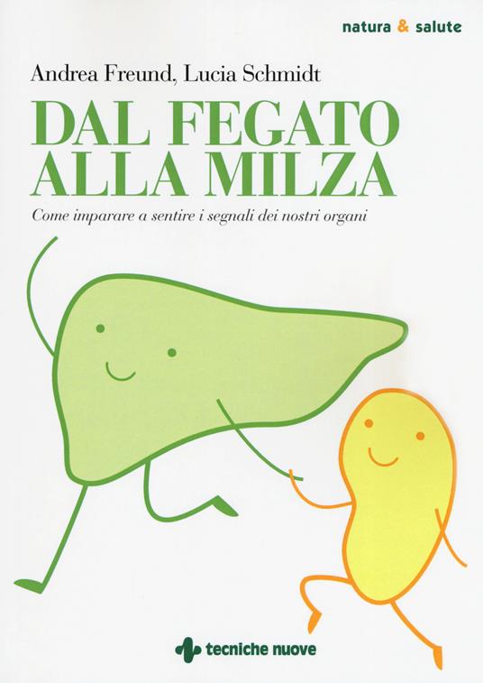 Dal fegato alla milza. Come imparare a sentire i segnali dei nostri organi - Andrea Freund,Lucia Schmidt - copertina