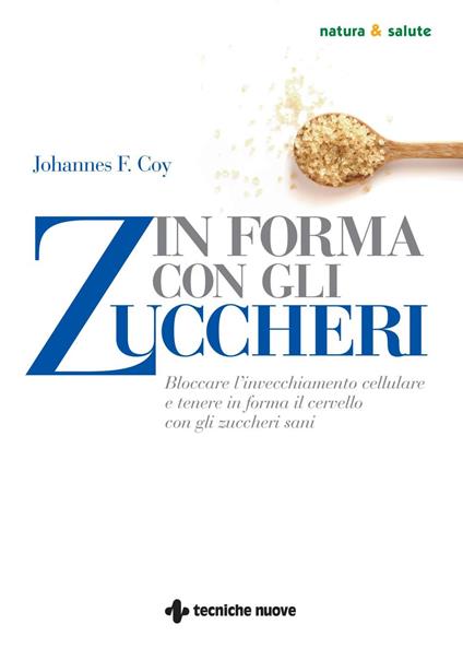 In forma con gli zuccheri. Bloccare l'invecchiamento cellulare e tenere in forma il cervello con gli zuccheri sani - Johannes F. Coy,Loretta Colosio - ebook
