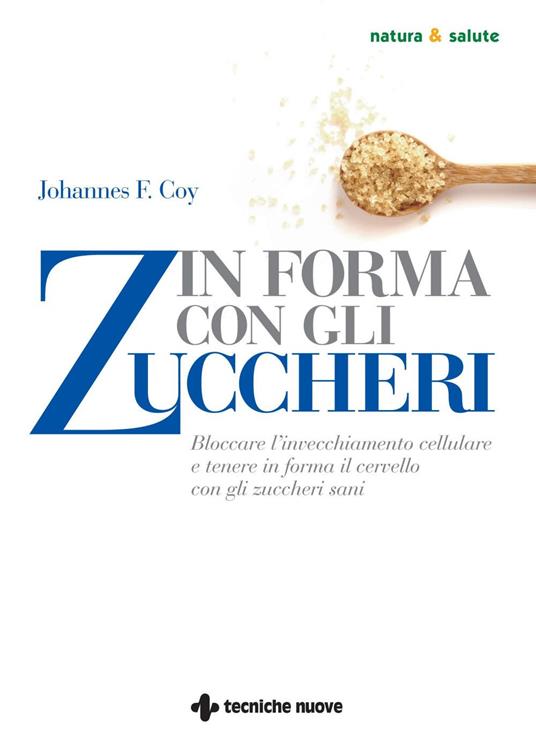 In forma con gli zuccheri. Bloccare l'invecchiamento cellulare e tenere in forma il cervello con gli zuccheri sani - Johannes F. Coy,Loretta Colosio - ebook