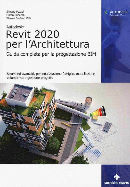 Autodesk Revit Architecture 2020. Guida completa per la progettazione BIM - Simone Pozzoli,Marco Bonazza,Stefano Werner Villa - copertina