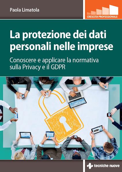 La protezione dei dati personali nelle imprese. Conoscere e applicare la normativa sulla privacy e il GDPR - Paola Limatola - ebook