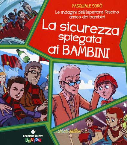 La sicurezza spiegata ai bambini. Le indagini dell'ispettore Felicino amico dei bambini - Pasquale Sgrò - copertina