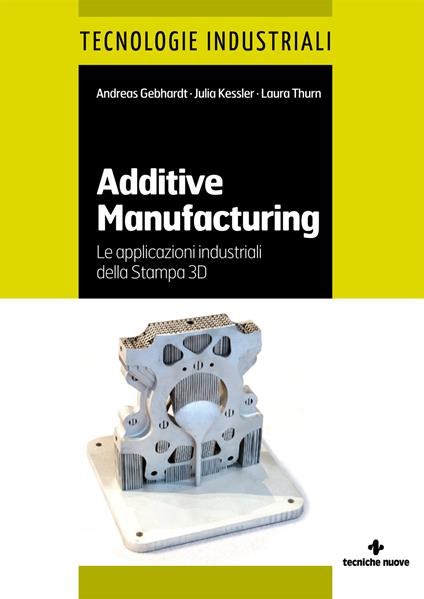 Additive manufacturing. Le applicazioni industriali della Stampa 3D - Andreas Gebhardt,Julia Kessler,Laura Thurn - copertina