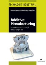 Additive manufacturing. Le applicazioni industriali della Stampa 3D