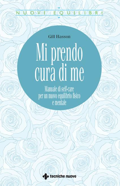 Mi prendo cura di me. Manuale di self-care per un nuovo equilibrio fisico e mentale - Gill Hasson,Simonetta Bertoncini - ebook
