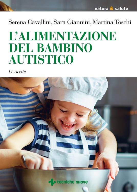 L'alimentazione del bambino autistico. Le ricette - Serena Cavallini,Martina Toschi,Sara Giannini - copertina