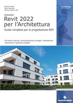 Autodesk Revit 2022 per l’architettura. Guida completa per la progettazione BIM. Strumenti avanzati, personalizzazione famiglie, modellazione volumetrica e gestione progetto