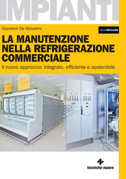 La manutenzione nella refrigerazione commerciale. Il nuovo approccio: integrato, efficiente e sostenibile - Giovanni De Giovanni - ebook