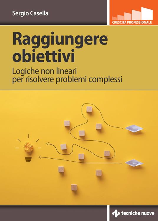 Raggiungere obiettivi. Logiche non lineari per risolvere problemi complessi - Sergio Casella - ebook
