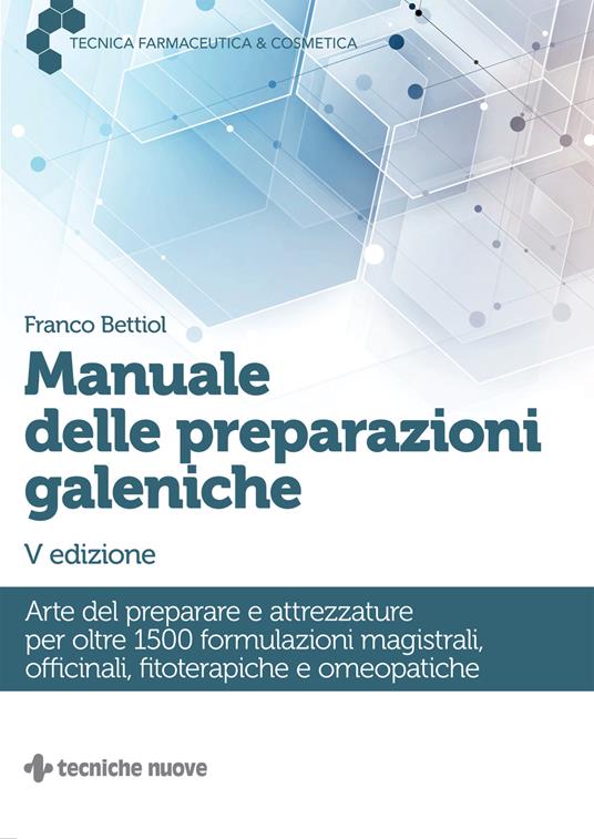 Manuale delle preparazioni galeniche. Arte del preparare e attrezzature per oltre 1500 formulazioni magistrali, officinali, fitoterapiche e omeopatiche - Franco Bettiol - copertina