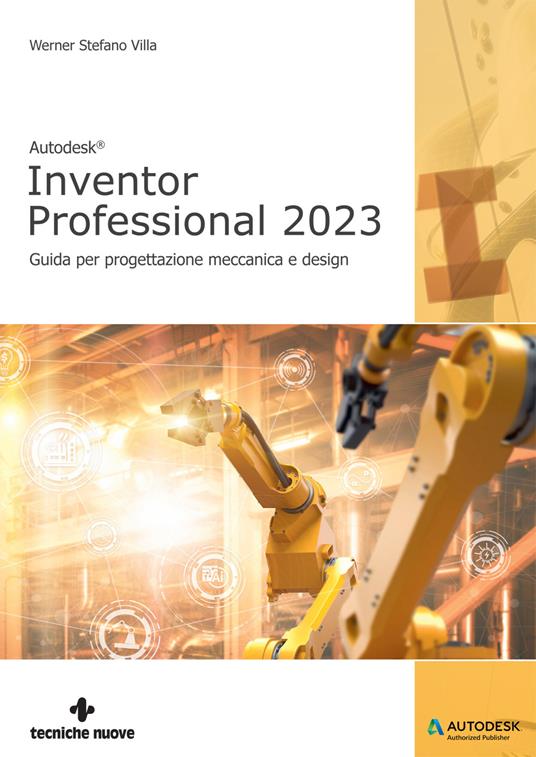 Autodesk® Inventor Professional 2023. Guida per progettazione meccanica e design - Werner Stefano Villa - copertina