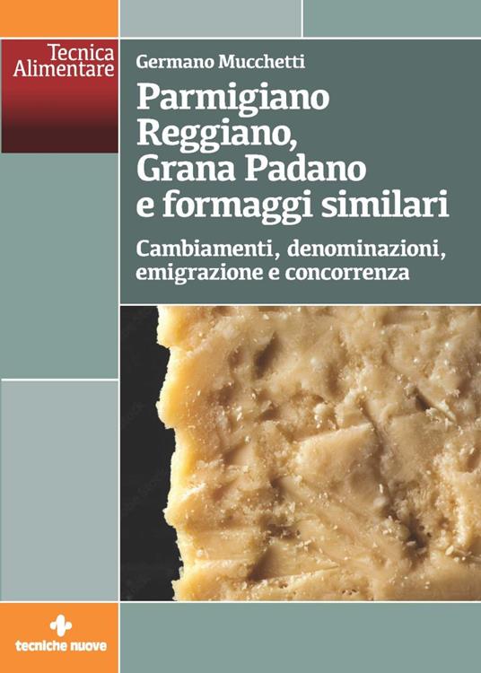 Parmigiano Reggiano, Grana Padano e formaggi similari. Cambiamenti, denominazioni, emigrazione e concorrenza - Germano Mucchetti - copertina