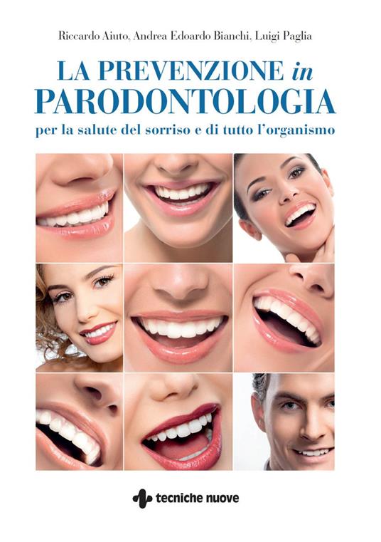 La prevenzione in parodontologia. Per la salute del sorriso e di tutto l'organismo - Riccardo Aiuto,Andrea Edoardo Bianchi,Luigi Paglia - copertina